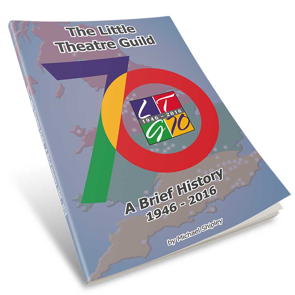 The Little Theatre Guild - A Brief History 1946-2016 by Michael Shipley